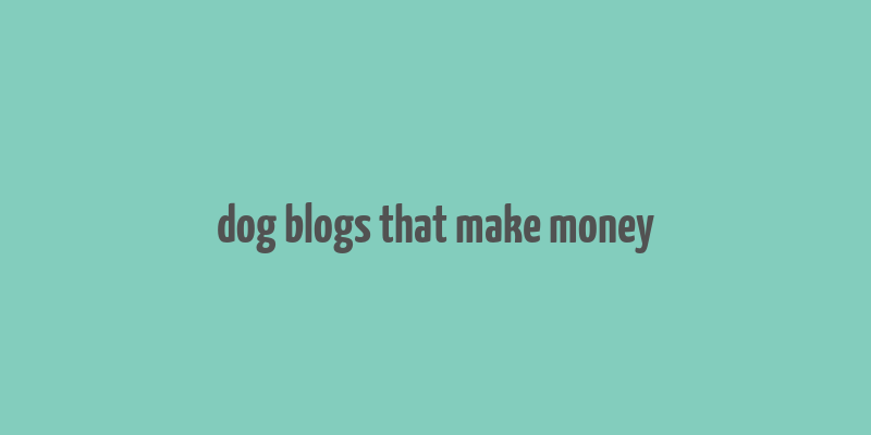 dog blogs that make money