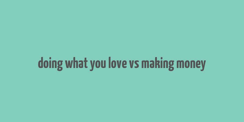 doing what you love vs making money