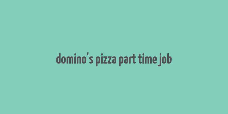 domino's pizza part time job