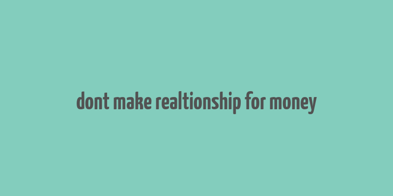 dont make realtionship for money