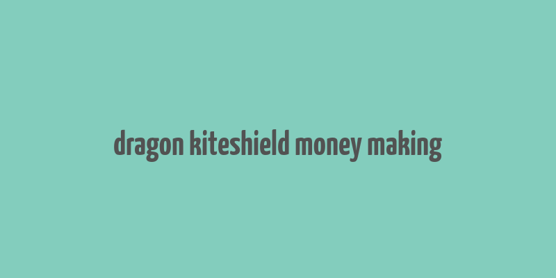 dragon kiteshield money making