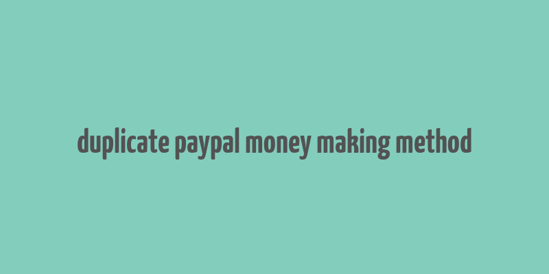 duplicate paypal money making method