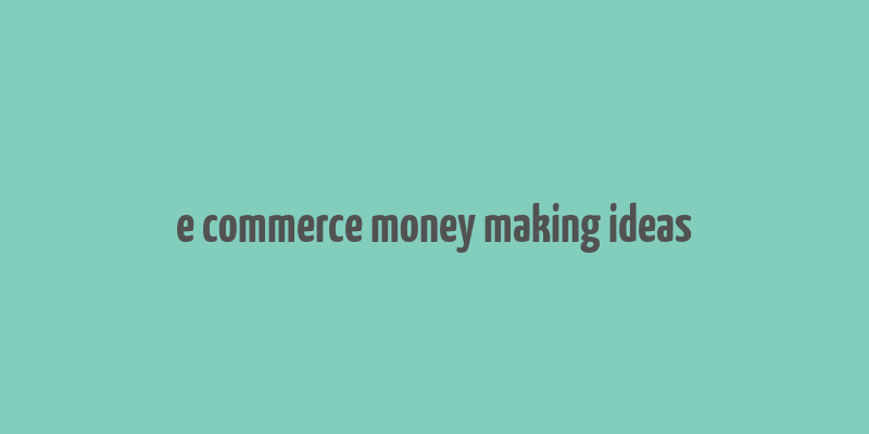 e commerce money making ideas