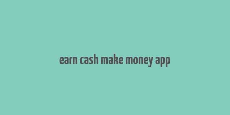 earn cash make money app