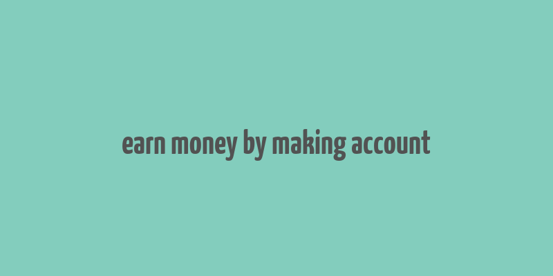 earn money by making account