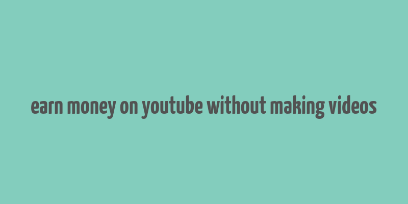 earn money on youtube without making videos