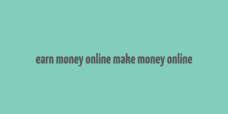 earn money online make money online