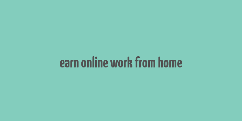 earn online work from home