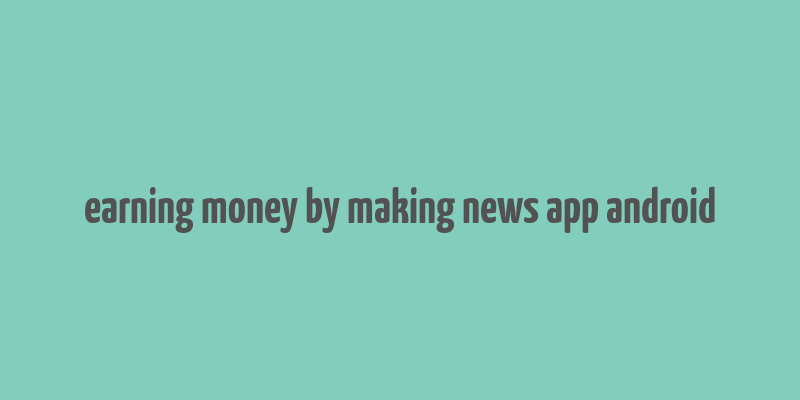 earning money by making news app android