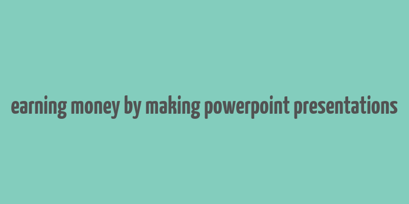 earning money by making powerpoint presentations