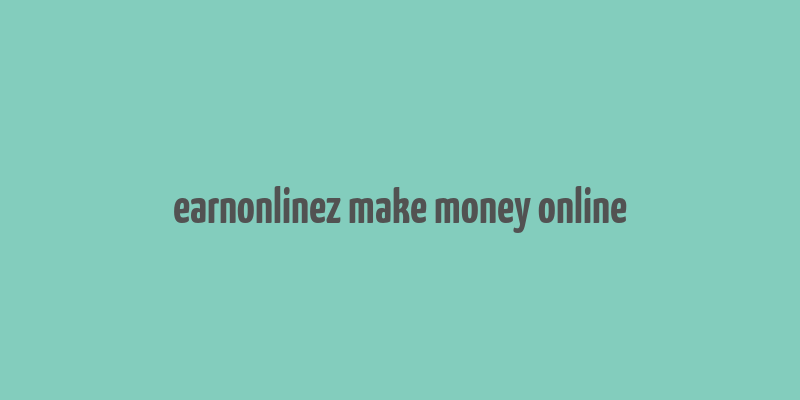 earnonlinez make money online