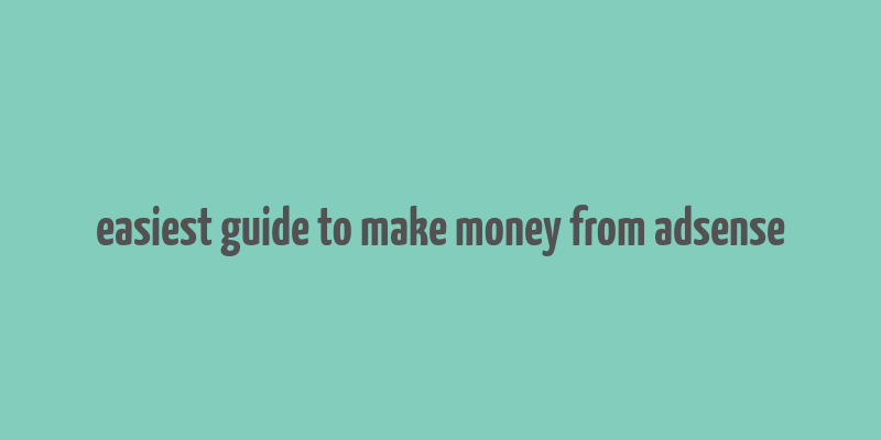 easiest guide to make money from adsense