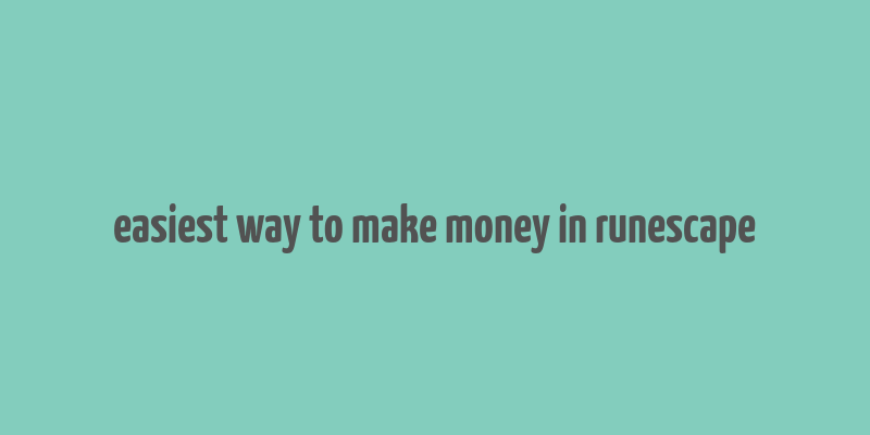 easiest way to make money in runescape