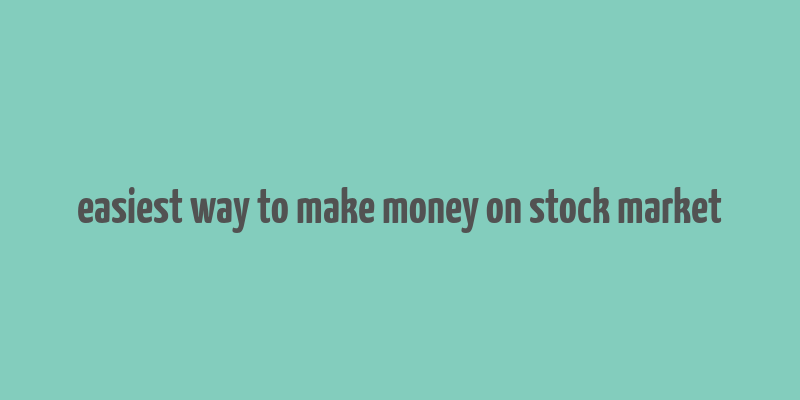 easiest way to make money on stock market