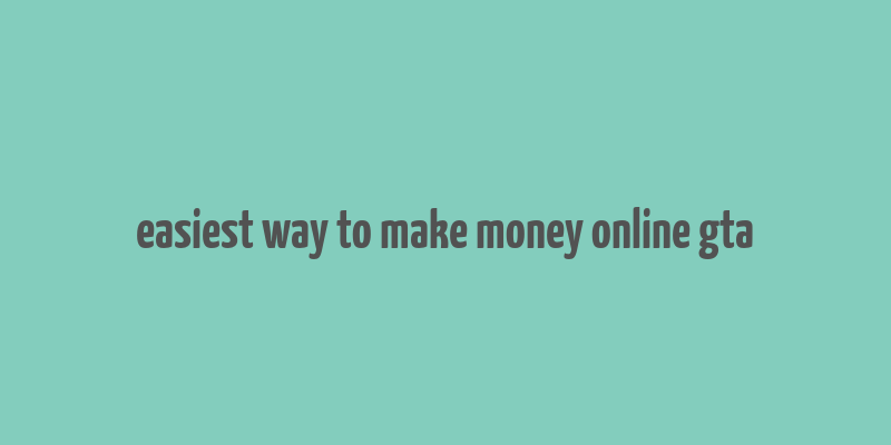 easiest way to make money online gta