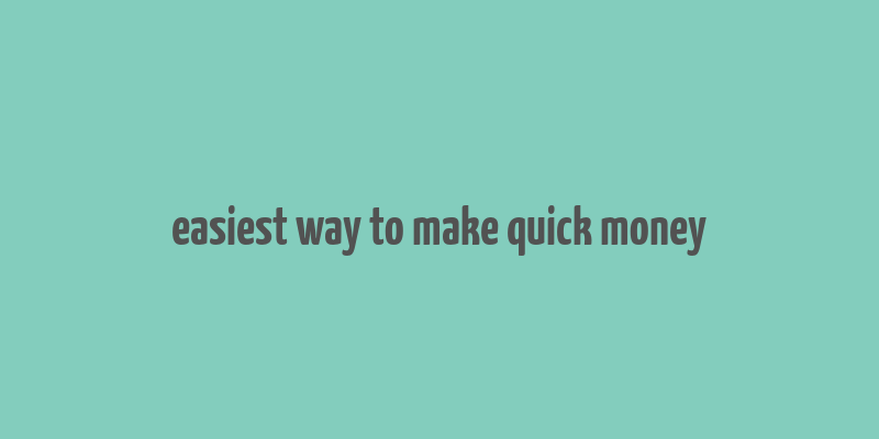 easiest way to make quick money