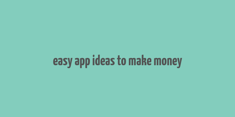 easy app ideas to make money