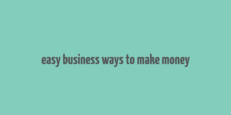 easy business ways to make money