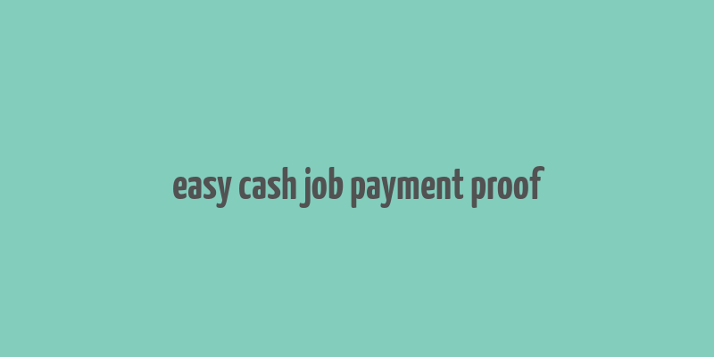 easy cash job payment proof