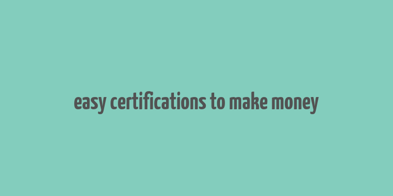 easy certifications to make money