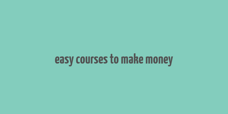 easy courses to make money