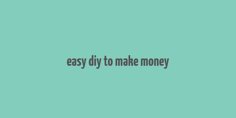 easy diy to make money