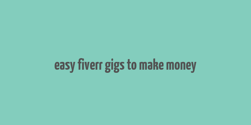 easy fiverr gigs to make money