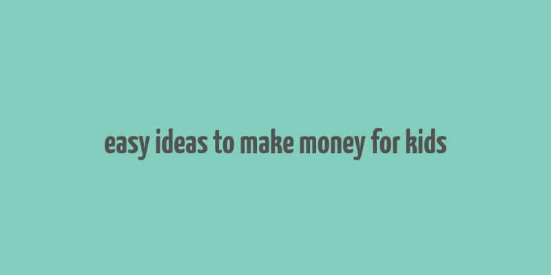 easy ideas to make money for kids