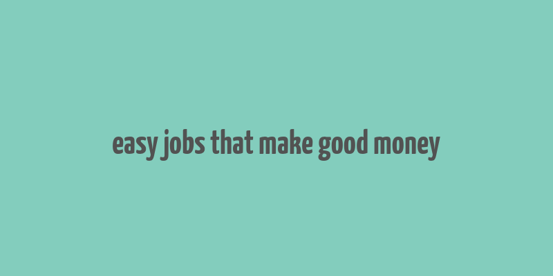 easy jobs that make good money