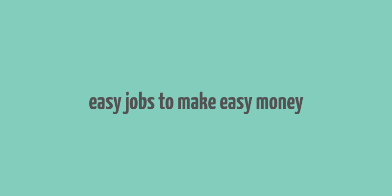 easy jobs to make easy money