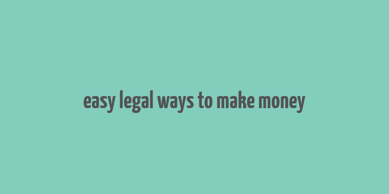 easy legal ways to make money