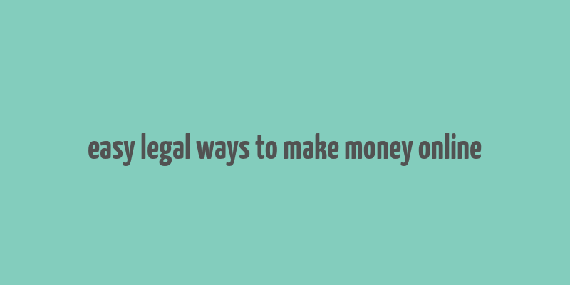 easy legal ways to make money online