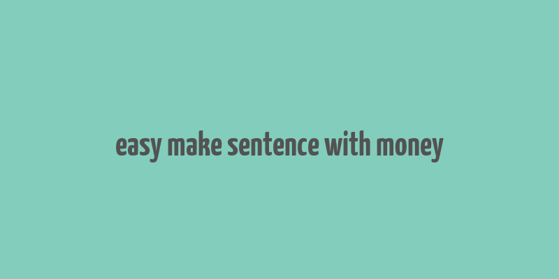 easy make sentence with money