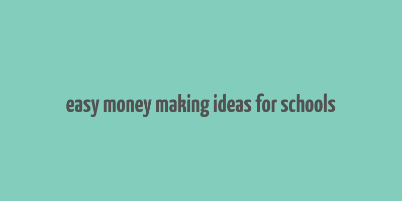 easy money making ideas for schools