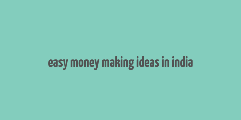 easy money making ideas in india