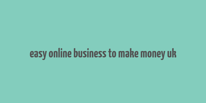 easy online business to make money uk