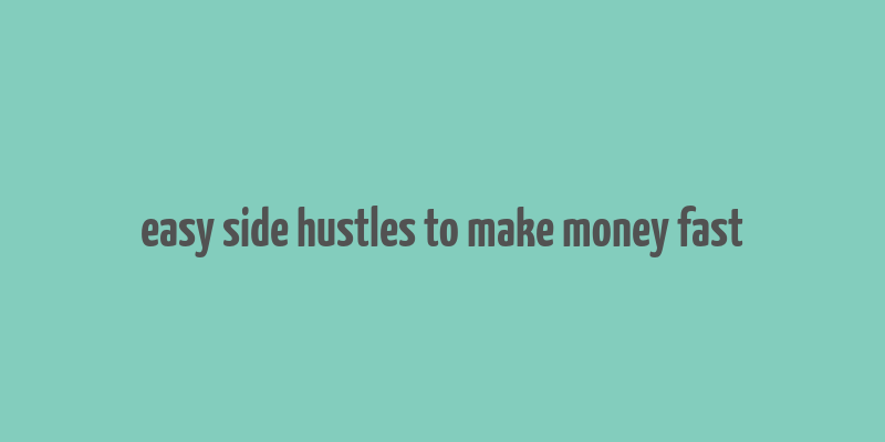 easy side hustles to make money fast