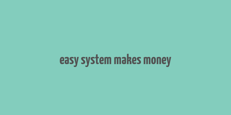 easy system makes money