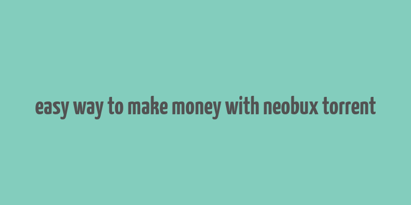 easy way to make money with neobux torrent