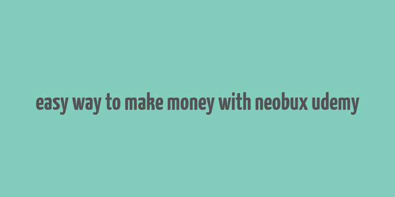 easy way to make money with neobux udemy