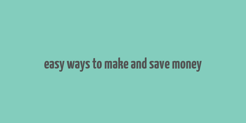 easy ways to make and save money