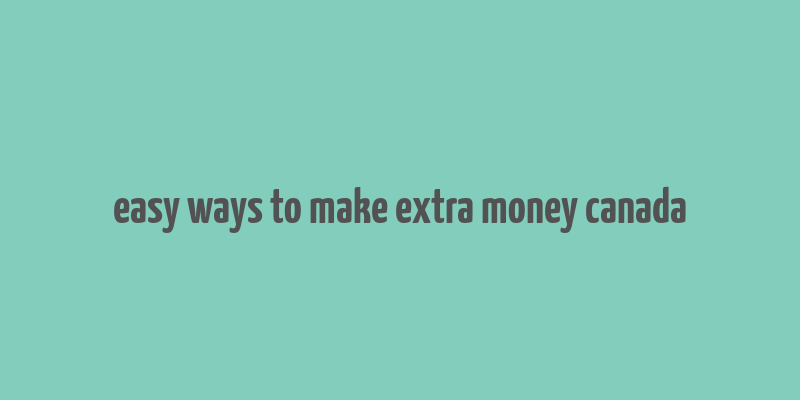 easy ways to make extra money canada