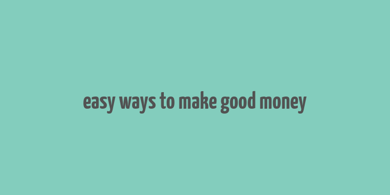 easy ways to make good money