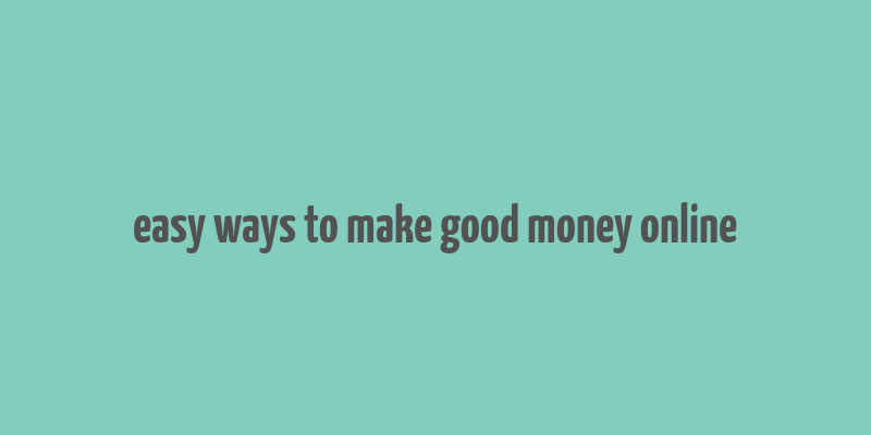 easy ways to make good money online