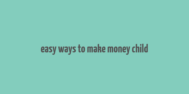 easy ways to make money child