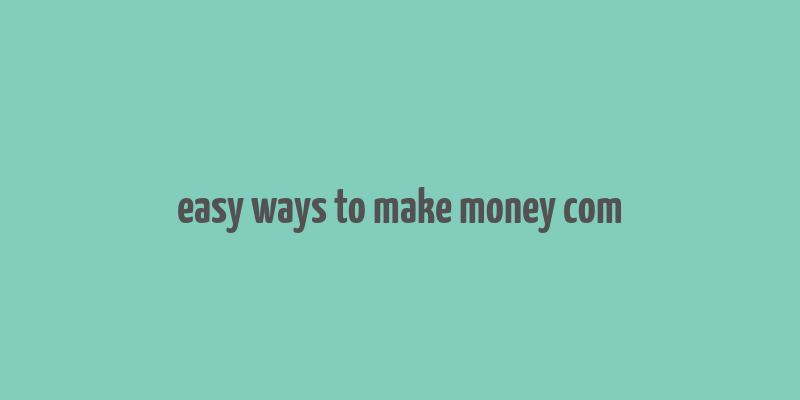 easy ways to make money com