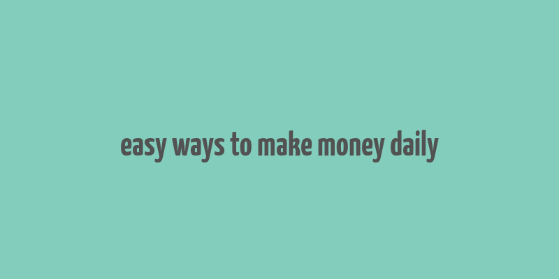 easy ways to make money daily