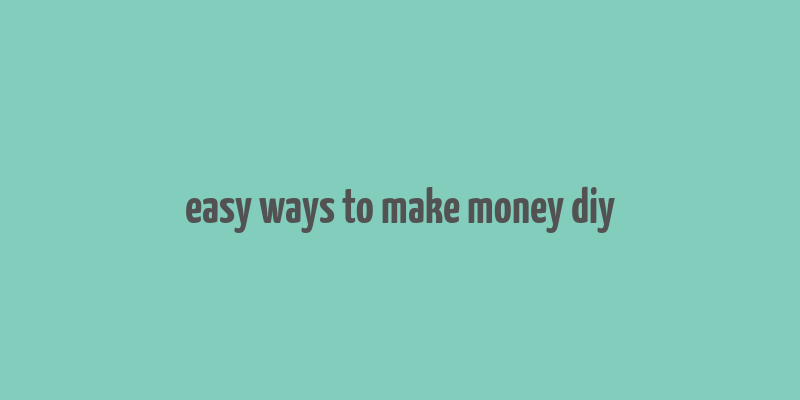 easy ways to make money diy