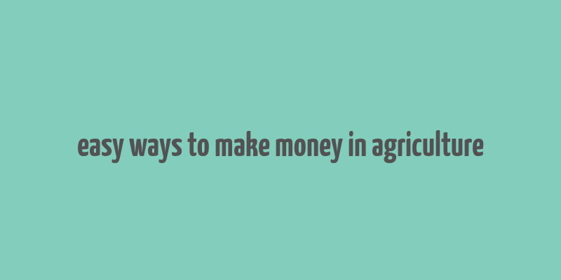 easy ways to make money in agriculture