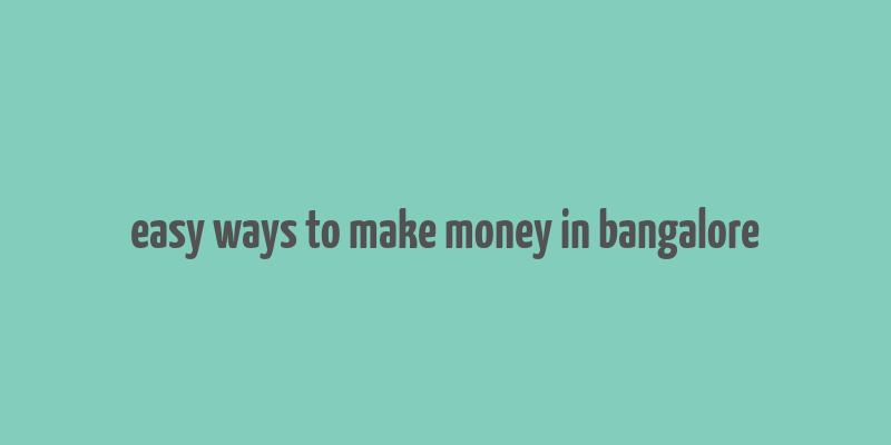 easy ways to make money in bangalore